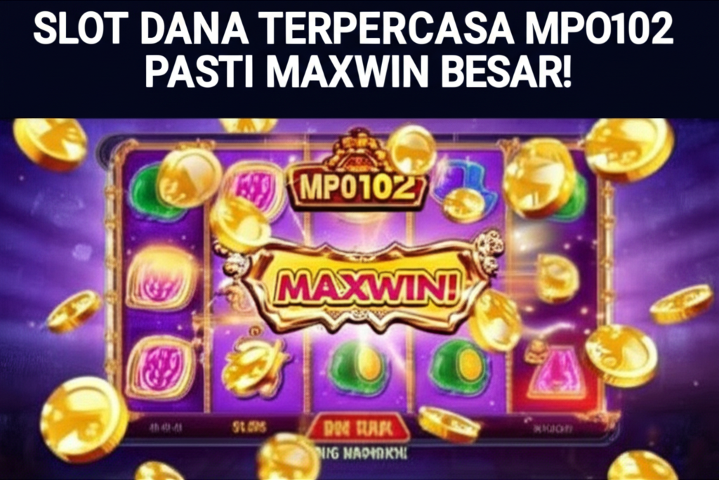 Slot Dana Terpercaya MPO102 Pasti Maxwin Besar!